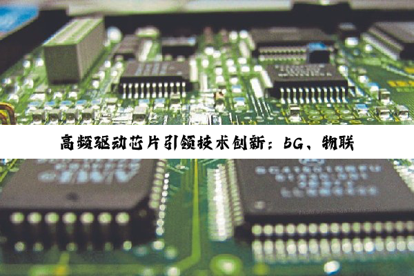 高频驱动芯片引领技术创新：5G、物联网与新能源汽车的最新应用热点