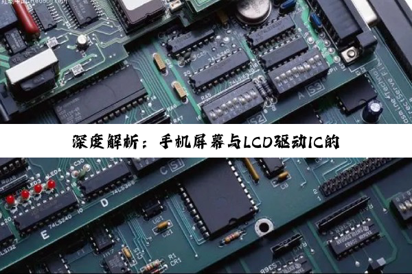 深度解析：手机屏幕与LCD驱动IC的核心技术与知名厂商概览