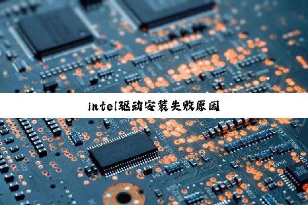 今日科普|intel驱动安装失败原因