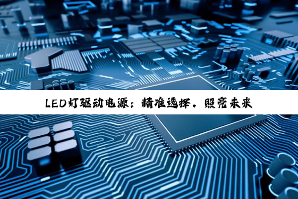 LED灯驱动电源：精准选择，照亮未来照明之路