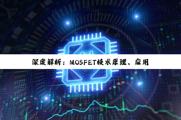 深度解析：MOSFET技术原理、应用挑战及在高科技领域的创新实践