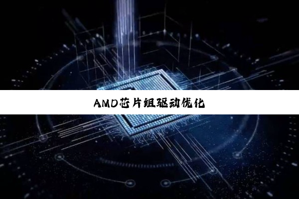 今日科普|AMD芯片组驱动优化