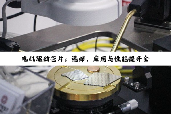 电机驱动芯片：选择、应用与性能提升全解析